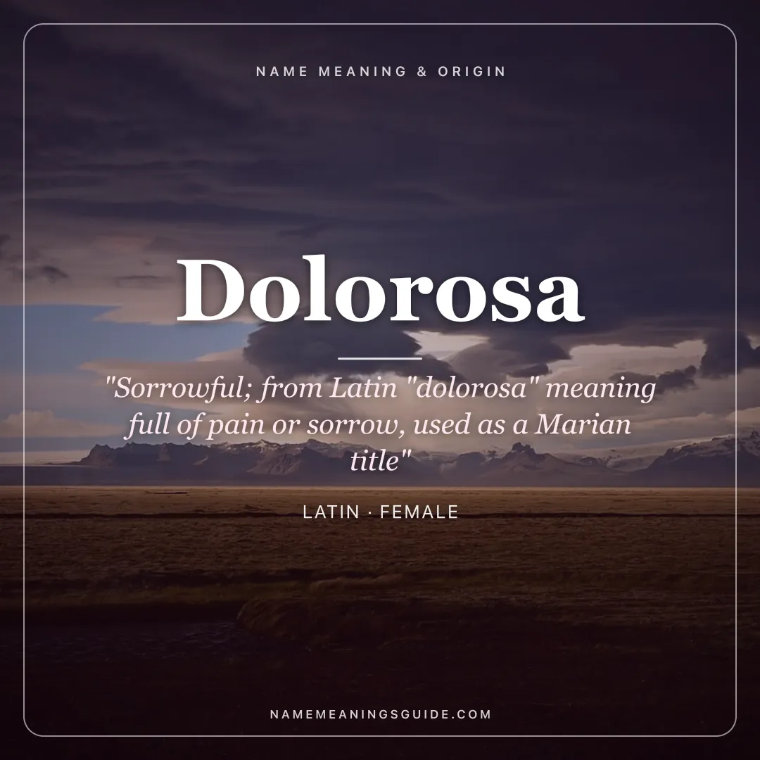 Dolorosa name meaning "Sorrowful; from Latin "dolorosa" meaning full of pain or sorrow, used as a Marian title" - Latin female name share card | NameMeanings