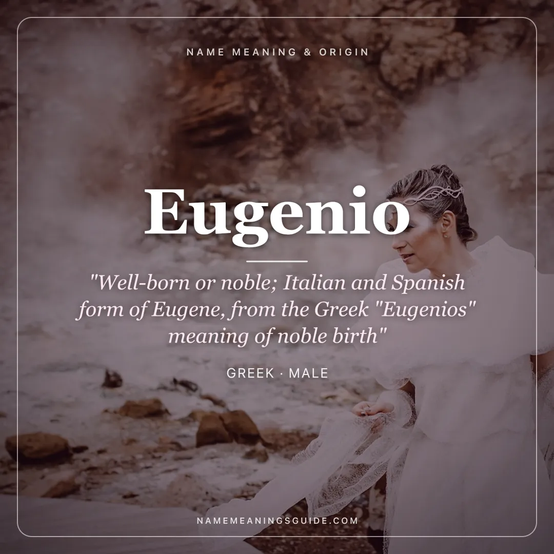 Eugenio name meaning "Well-born or noble; Italian and Spanish form of Eugene, from the Greek "Eugenios" meaning of noble birth" - Greek male name share card | NameMeanings