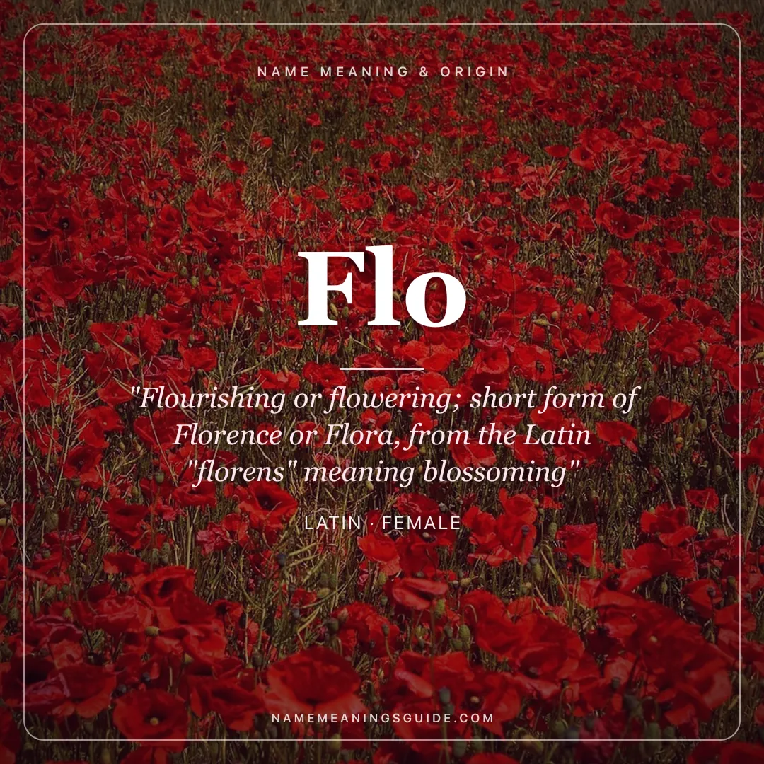 Flo name meaning "Flourishing or flowering; short form of Florence or Flora, from the Latin "florens" meaning blossoming" - Latin female name share card | NameMeanings