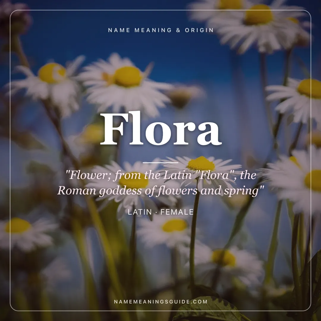 Flora name meaning "Flower; from the Latin "Flora", the Roman goddess of flowers and spring" - Latin female name share card | NameMeanings