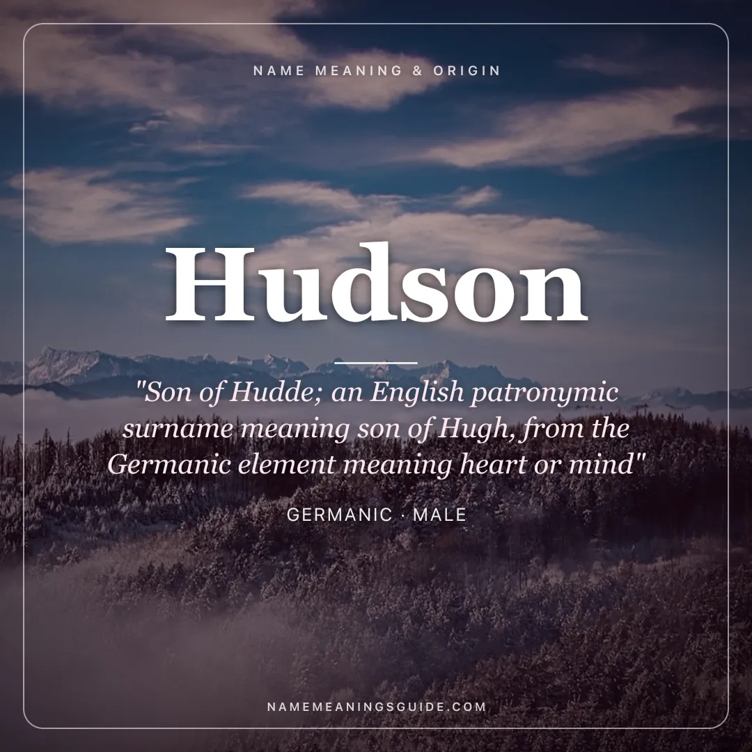 Hudson name meaning "Son of Hudde; an English patronymic surname meaning son of Hugh, from the Germanic element meaning heart or mind" - Germanic male name share card | NameMeanings