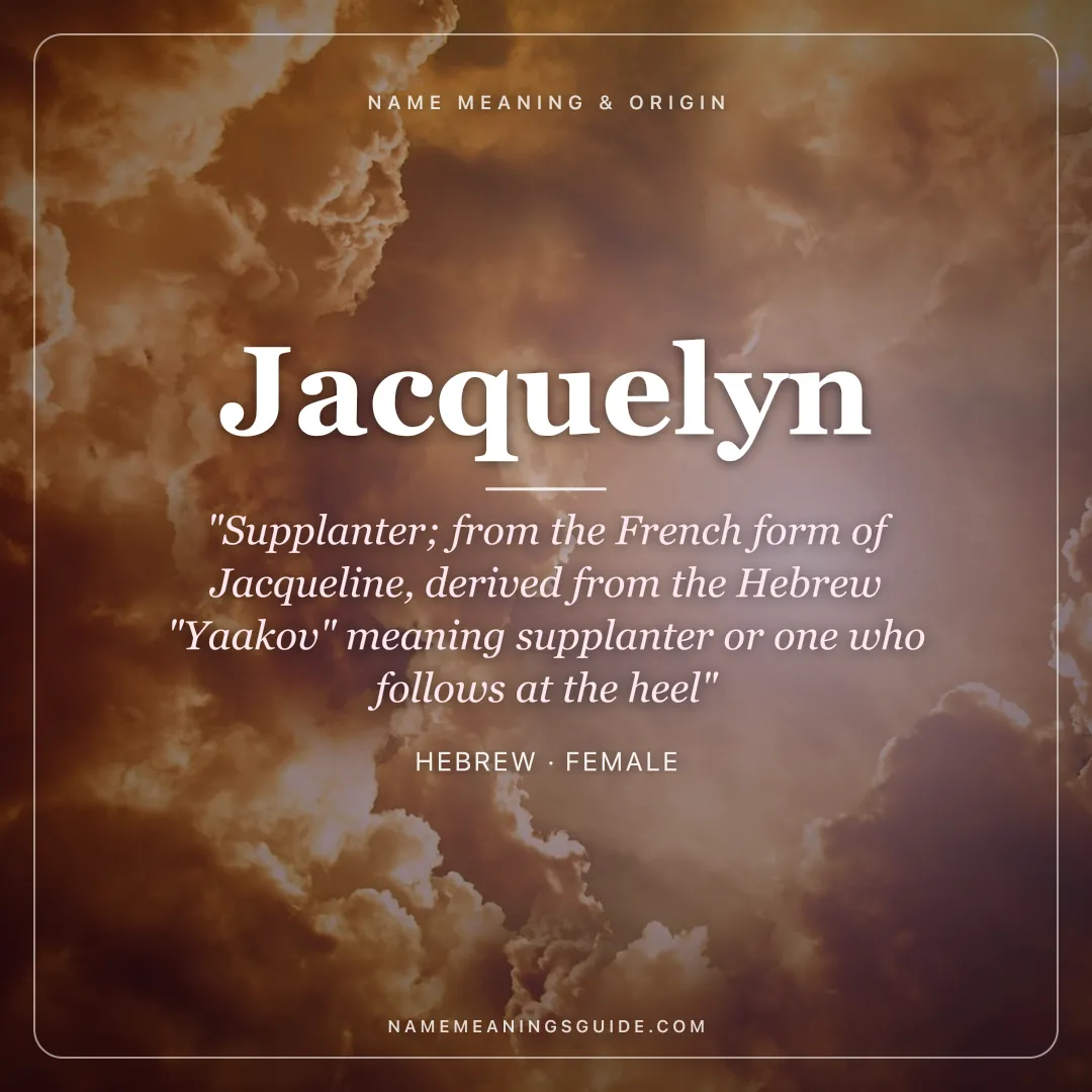 Jacquelyn name meaning "Supplanter; from the French form of Jacqueline, derived from the Hebrew "Yaakov" meaning supplanter or one who follows at the heel" - Hebrew female name share card | NameMeanings
