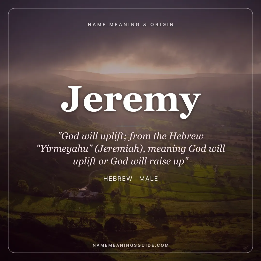Jeremy name meaning "God will uplift; from the Hebrew "Yirmeyahu" (Jeremiah), meaning God will uplift or God will raise up" - Hebrew male name share card | NameMeanings