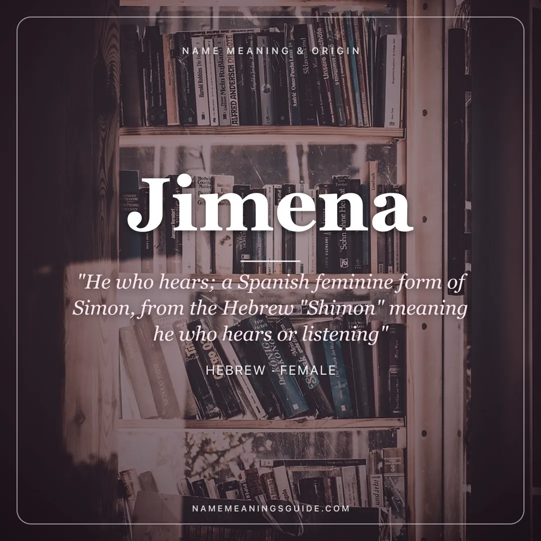 Jimena name meaning "He who hears; a Spanish feminine form of Simon, from the Hebrew "Shimon" meaning he who hears or listening" - Hebrew female name share card | NameMeanings