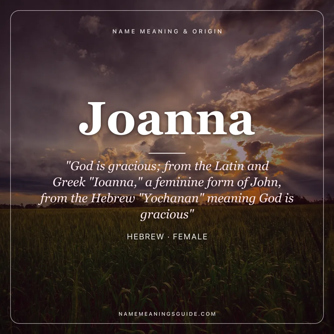 Joanna name meaning "God is gracious; from the Latin and Greek "Ioanna," a feminine form of John, from the Hebrew "Yochanan" meaning God is gracious" - Hebrew female name share card | NameMeanings