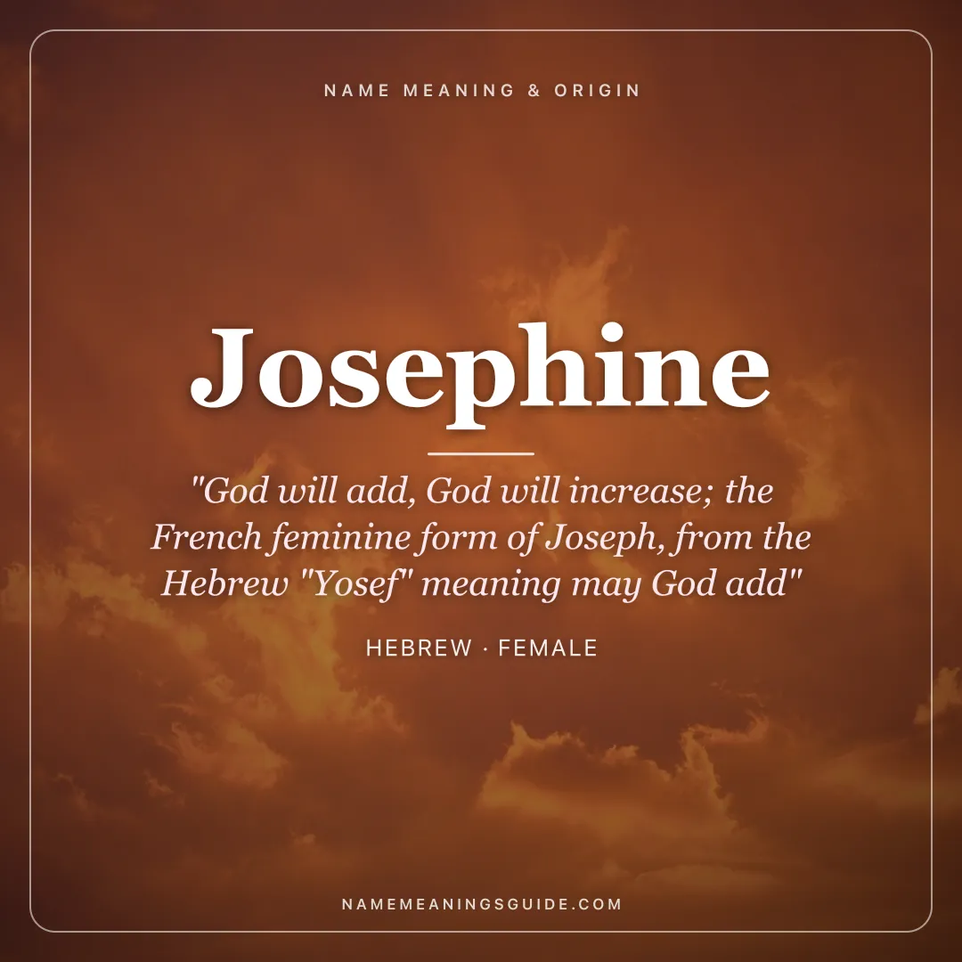 Josephine name meaning "God will add, God will increase; the French feminine form of Joseph, from the Hebrew "Yosef" meaning may God add" - Hebrew female name share card | NameMeanings