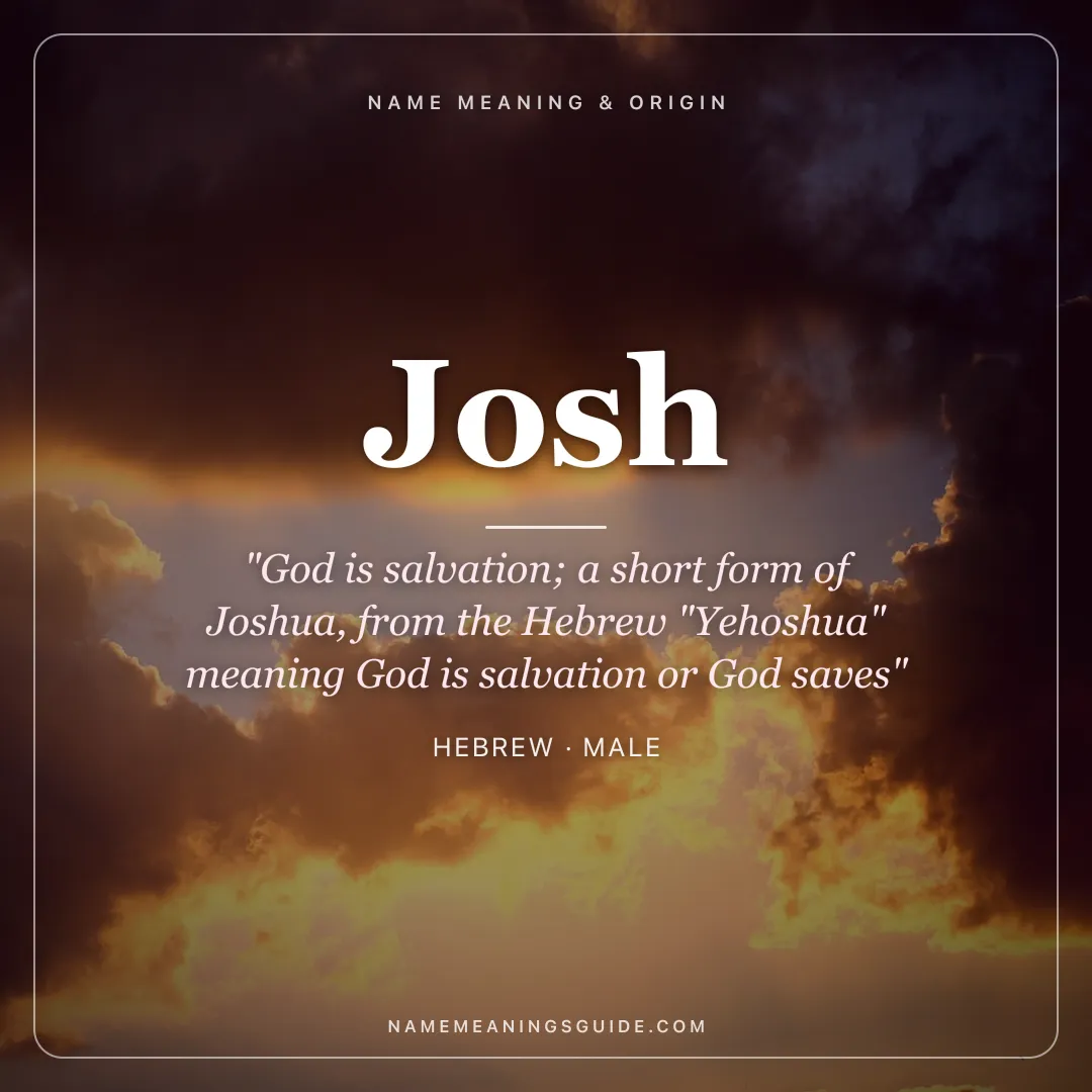 Josh name meaning "God is salvation; a short form of Joshua, from the Hebrew "Yehoshua" meaning God is salvation or God saves" - Hebrew male name share card | NameMeanings