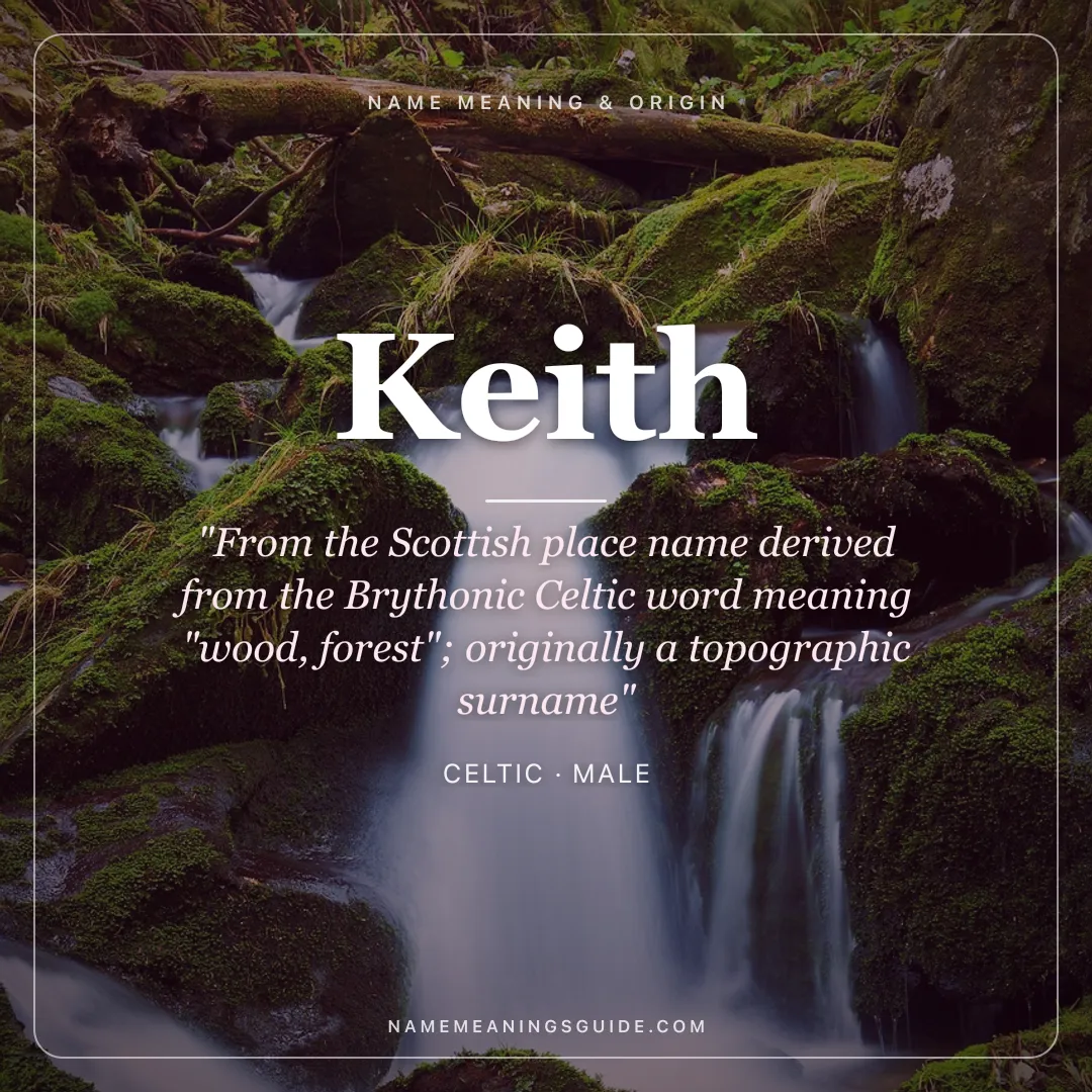 Keith name meaning "From the Scottish place name derived from the Brythonic Celtic word meaning "wood, forest"; originally a topographic surname" - Celtic male name share card | NameMeanings