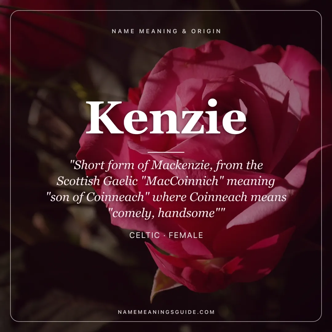 Kenzie name meaning "Short form of Mackenzie, from the Scottish Gaelic "MacCoinnich" meaning "son of Coinneach" where Coinneach means "comely, handsome"" - Celtic female name share card | NameMeanings