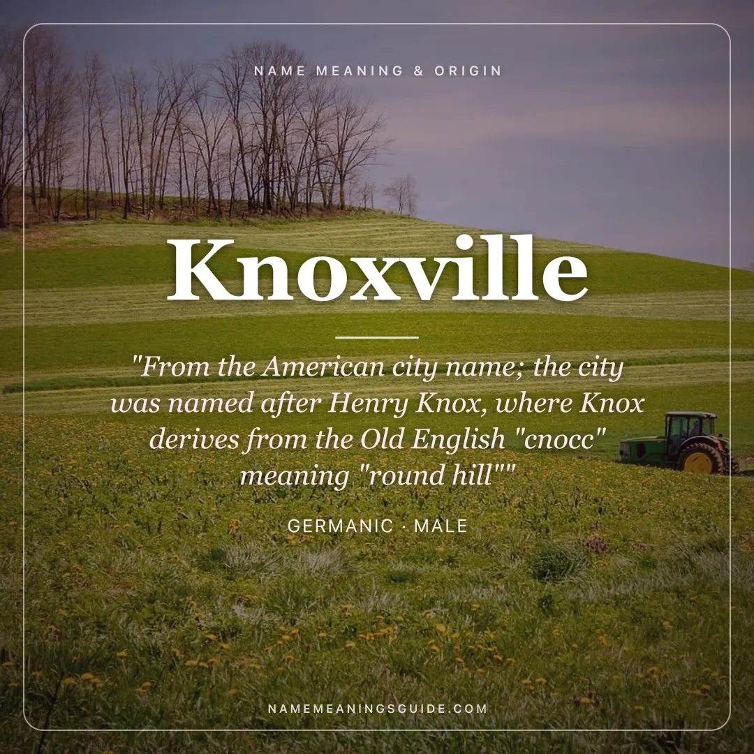 Knoxville name meaning "From the American city name; the city was named after Henry Knox, where Knox derives from the Old English "cnocc" meaning "round hill"" - Germanic male name share card | NameMeanings