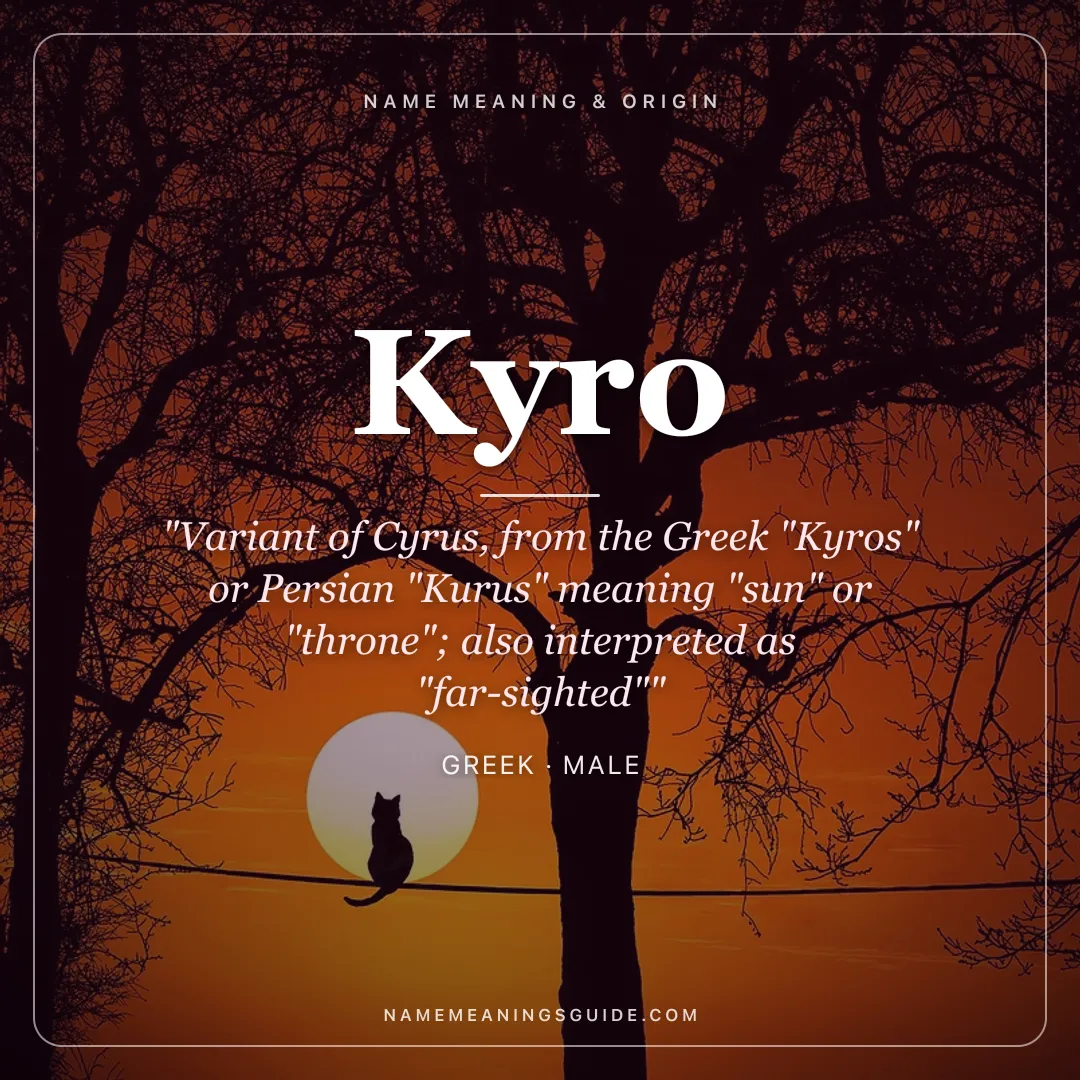 Kyro name meaning "Variant of Cyrus, from the Greek "Kyros" or Persian "Kurus" meaning "sun" or "throne"; also interpreted as "far-sighted"" - Greek male name share card | NameMeanings
