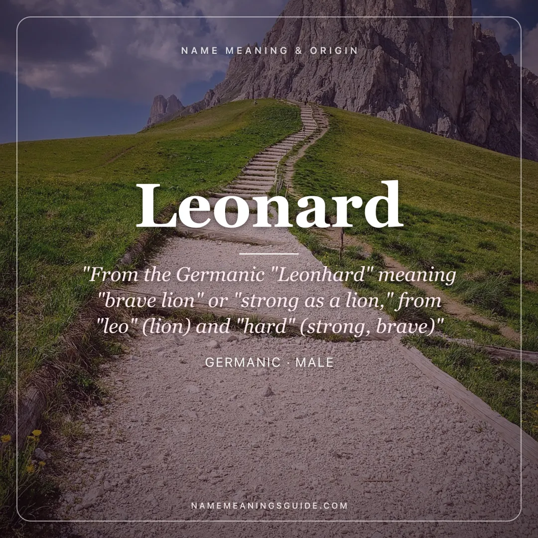 Leonard name meaning "From the Germanic "Leonhard" meaning "brave lion" or "strong as a lion," from "leo" (lion) and "hard" (strong, brave)" - Germanic male name share card | NameMeanings