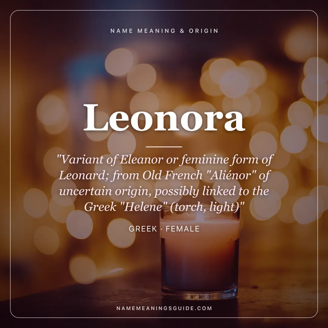 Leonora name meaning "Variant of Eleanor or feminine form of Leonard; from Old French "Aliénor" of uncertain origin, possibly linked to the Greek "Helene" (torch, light)" - Greek female name share card | NameMeanings