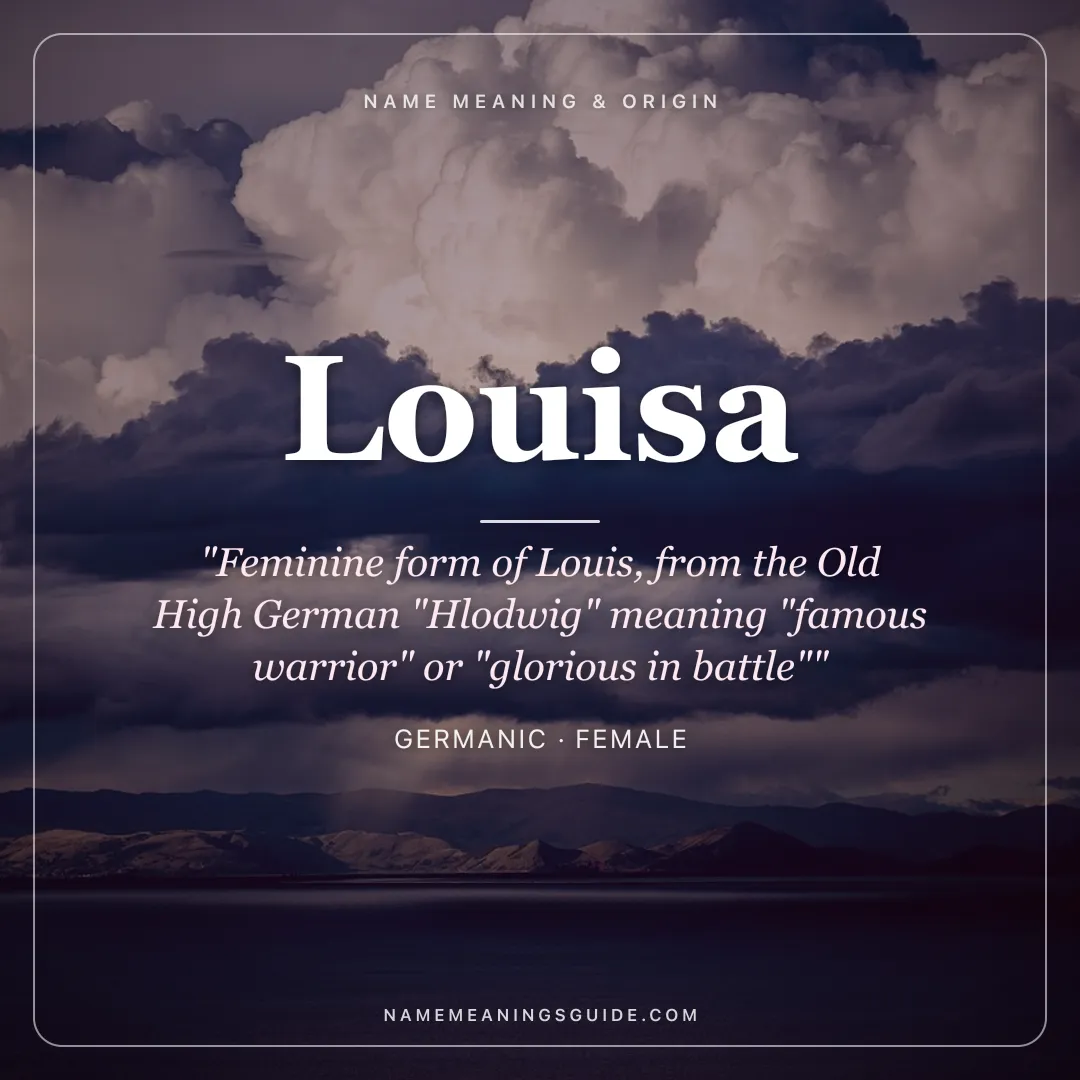 Louisa name meaning "Feminine form of Louis, from the Old High German "Hlodwig" meaning "famous warrior" or "glorious in battle"" - Germanic female name share card | NameMeanings