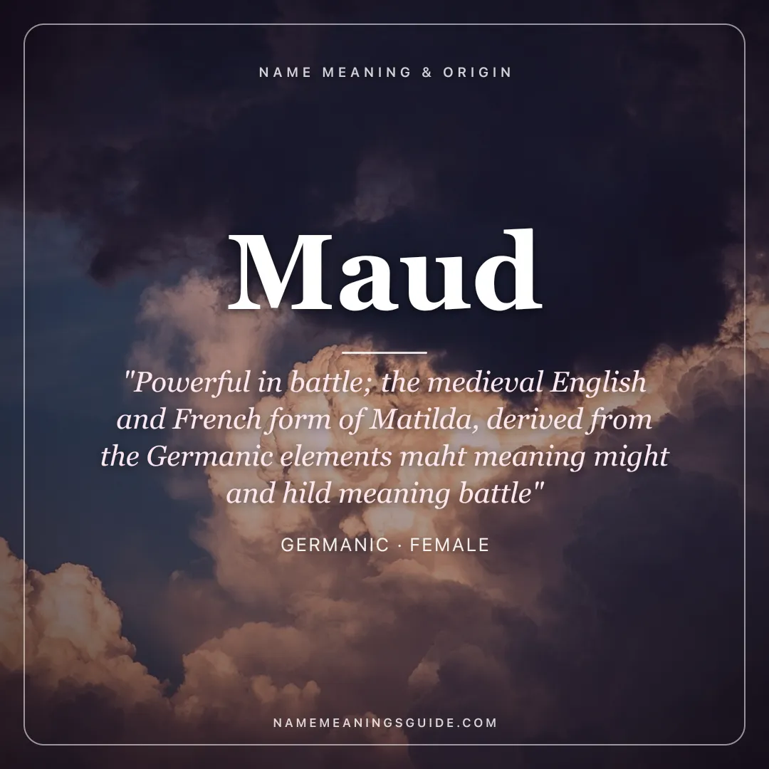 Maud name meaning "Powerful in battle; the medieval English and French form of Matilda, derived from the Germanic elements maht meaning might and hild meaning battle" - Germanic female name share card | NameMeanings
