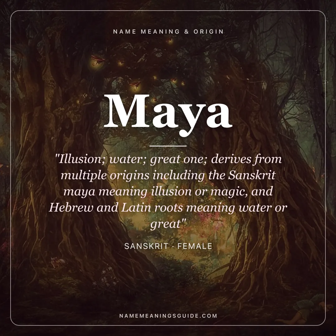 Maya name meaning "Illusion; water; great one; derives from multiple origins including the Sanskrit maya meaning illusion or magic, and Hebrew and Latin roots meaning water or great" - Sanskrit female name share card | NameMeanings