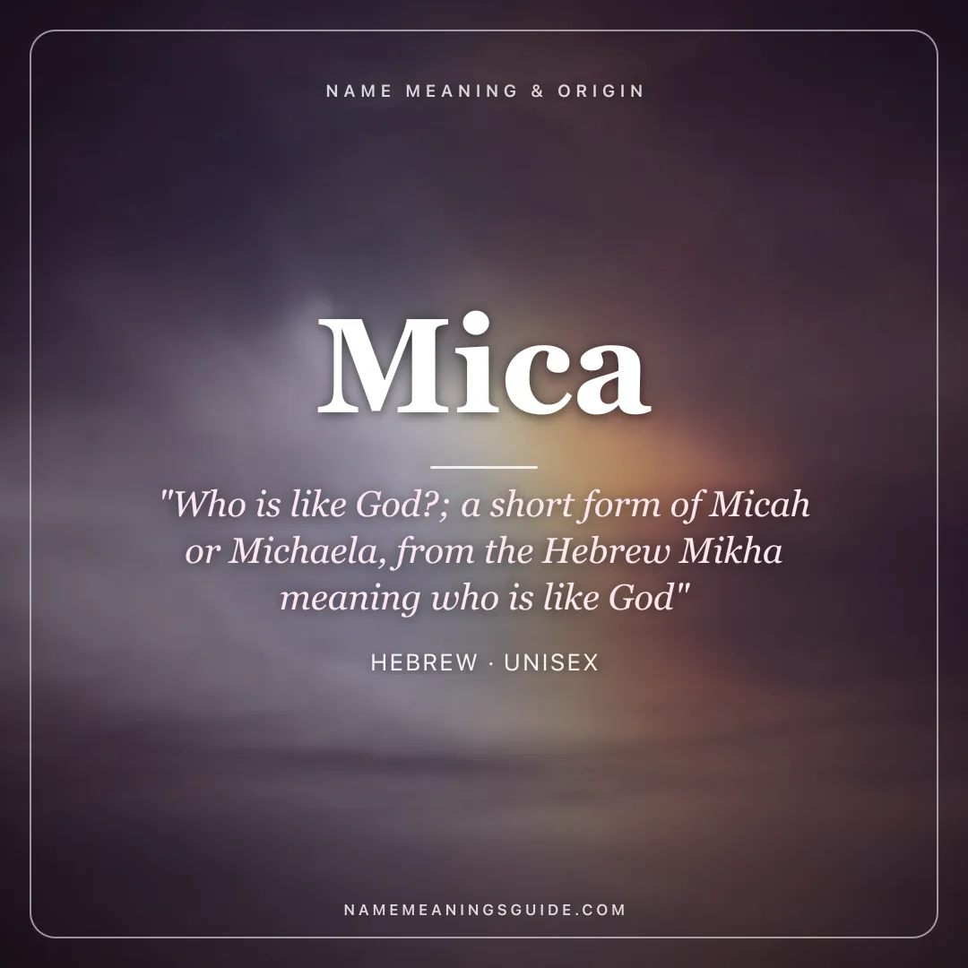 Mica name meaning "Who is like God?; a short form of Micah or Michaela, from the Hebrew Mikha meaning who is like God" - Hebrew unisex name share card | NameMeanings