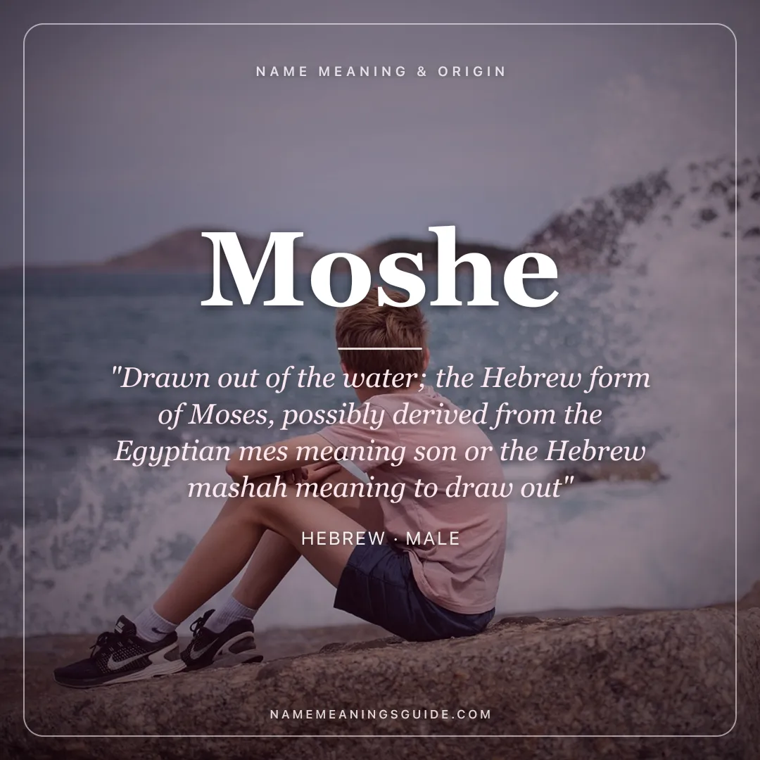 Moshe name meaning "Drawn out of the water; the Hebrew form of Moses, possibly derived from the Egyptian mes meaning son or the Hebrew mashah meaning to draw out" - Hebrew male name share card | NameMeanings