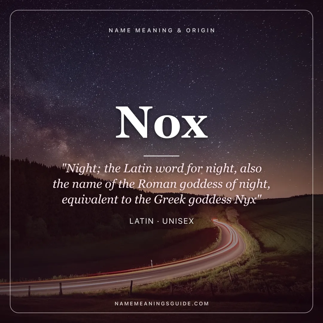 Nox name meaning "Night; the Latin word for night, also the name of the Roman goddess of night, equivalent to the Greek goddess Nyx" - Latin unisex name share card | NameMeanings