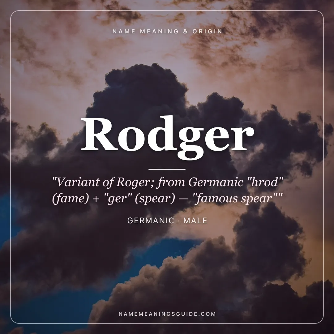 Rodger name meaning "Variant of Roger; from Germanic "hrod" (fame) + "ger" (spear) — "famous spear"" - Germanic male name share card | NameMeanings
