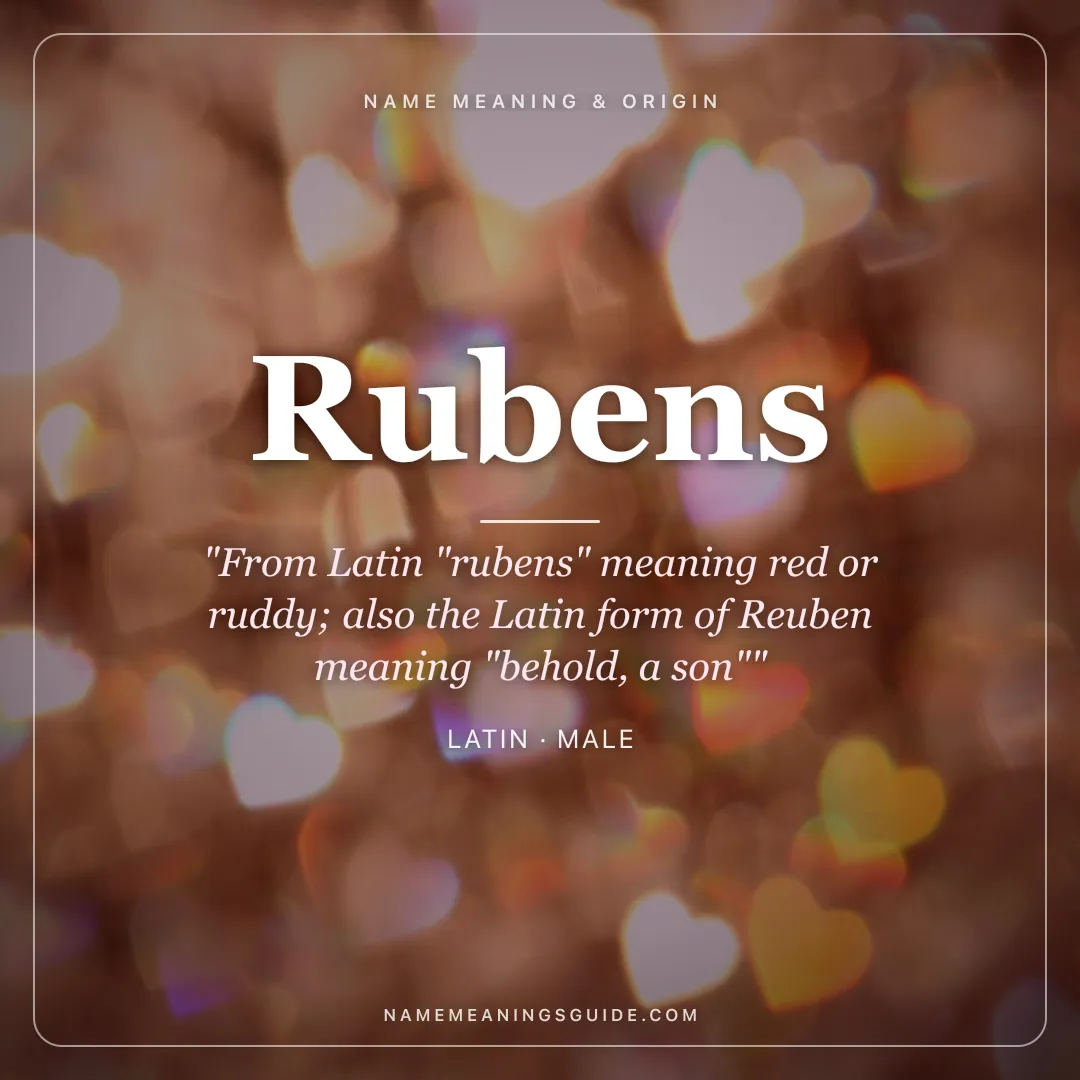 Rubens name meaning "From Latin "rubens" meaning red or ruddy; also the Latin form of Reuben meaning "behold, a son"" - Latin male name share card | NameMeanings
