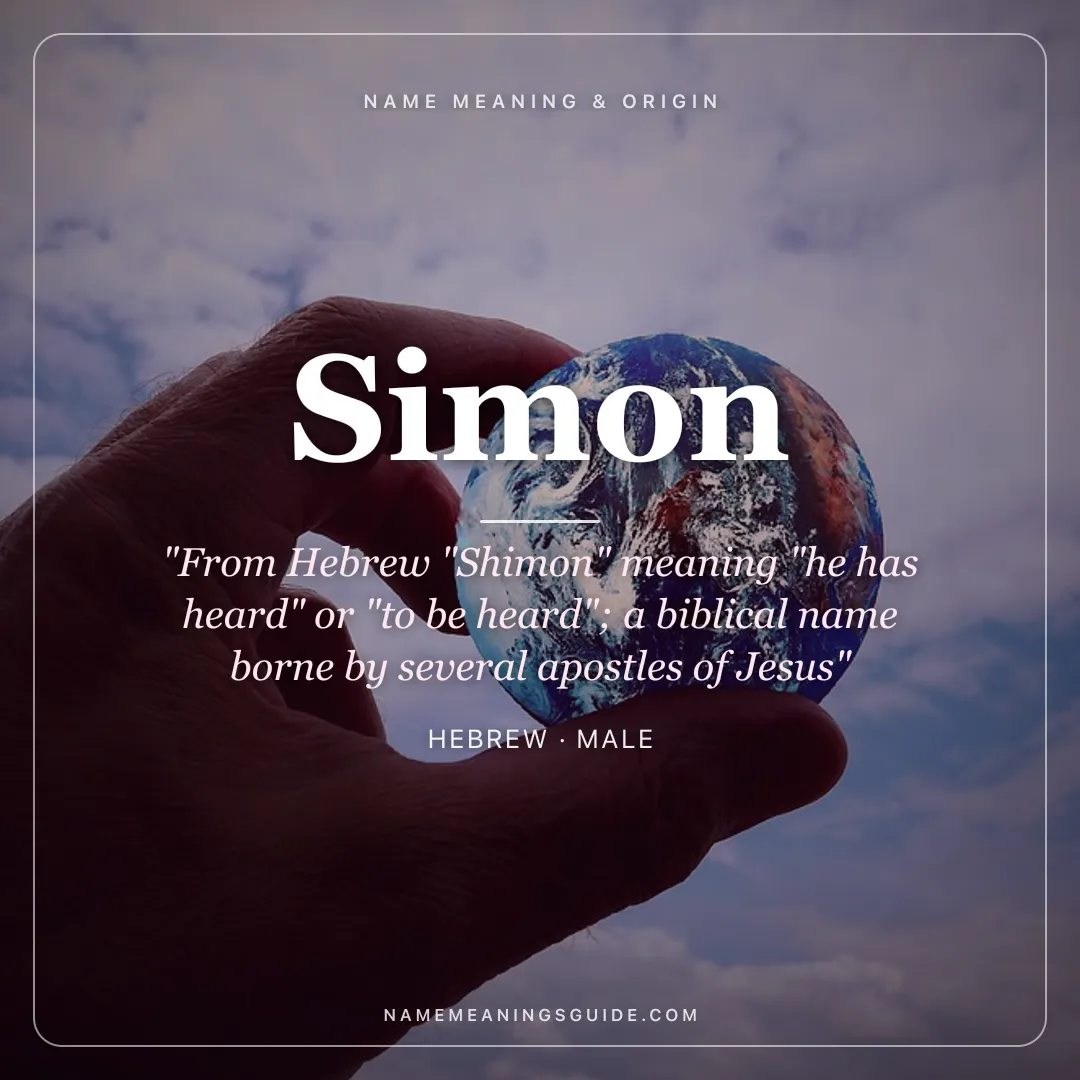 Simon name meaning "From Hebrew "Shimon" meaning "he has heard" or "to be heard"; a biblical name borne by several apostles of Jesus" - Hebrew male name share card | NameMeanings