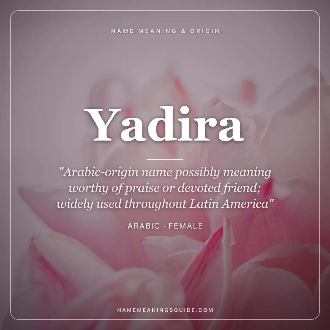 Yadira name meaning "Arabic-origin name possibly meaning worthy of praise or devoted friend; widely used throughout Latin America" - Arabic female name share card | NameMeanings