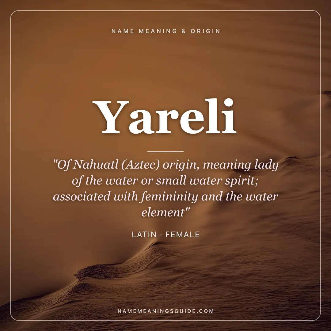 Yareli name meaning "Of Nahuatl (Aztec) origin, meaning lady of the water or small water spirit; associated with femininity and the water element" - Latin female name share card | NameMeanings