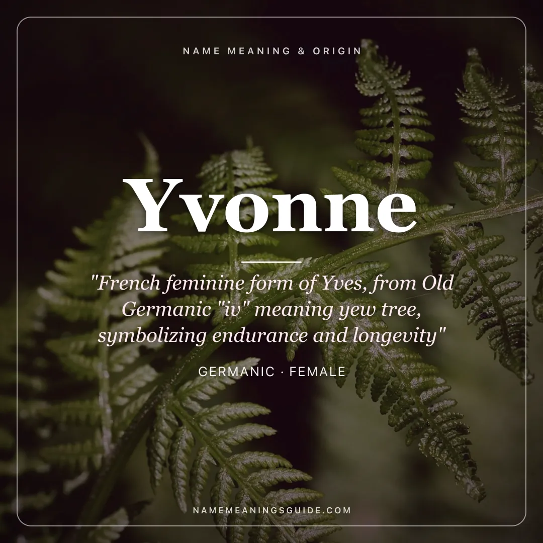Yvonne name meaning "French feminine form of Yves, from Old Germanic "iv" meaning yew tree, symbolizing endurance and longevity" - Germanic female name share card | NameMeanings